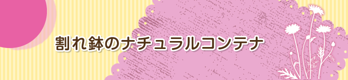 4月 割れ鉢のナチュラルコンテナ