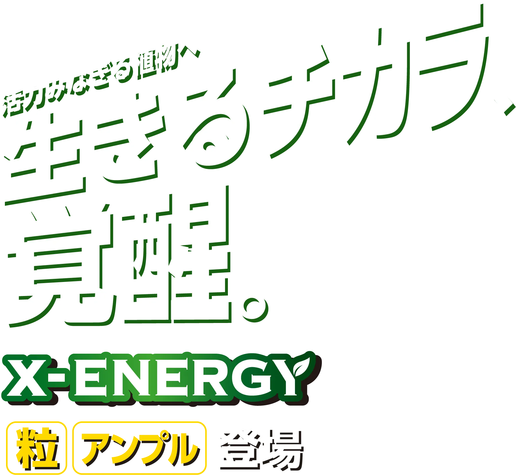 活力みなぎる植物へ 生きるチカラ、覚醒。X-ENERGY